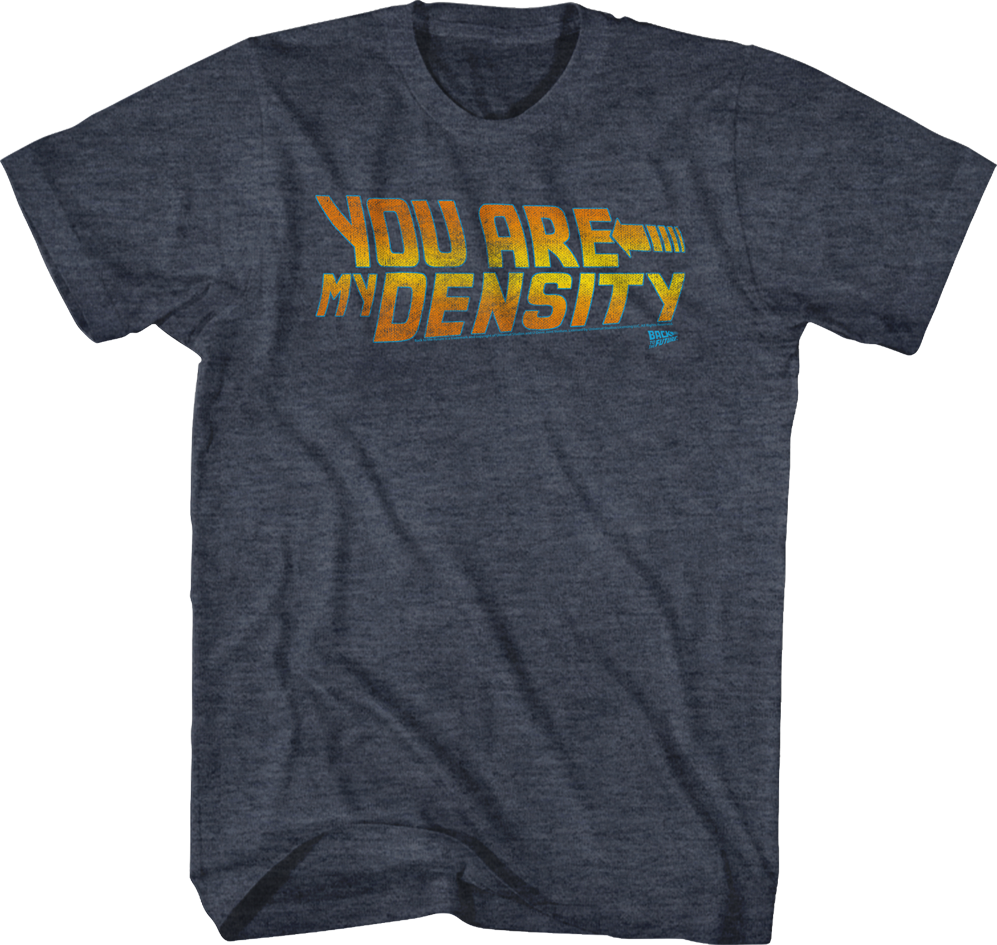 Back To The Future You Are My Density Shirt