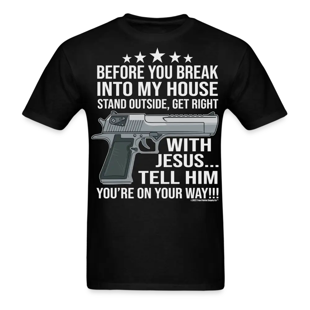 Before You Break Into My House Get Right With Jesus 2nd Amendment Unisex Classic T-Shirt