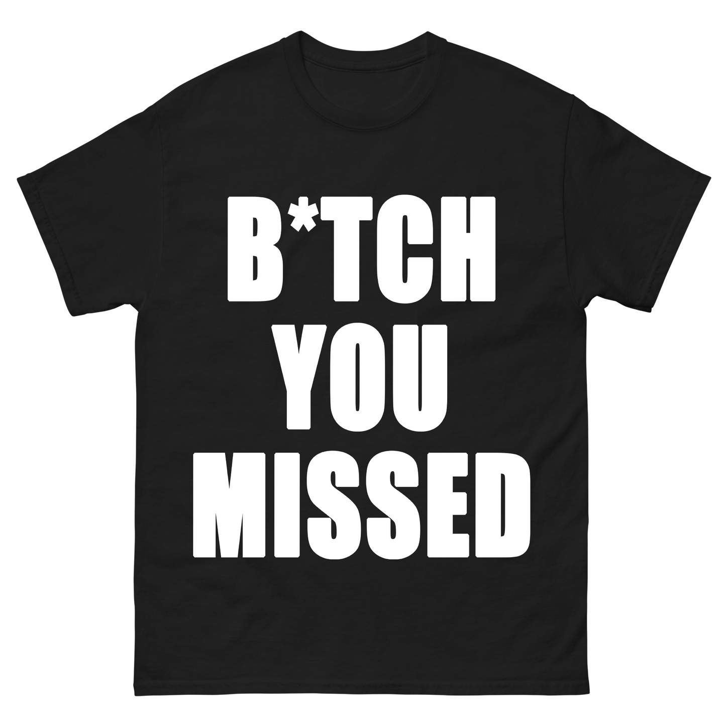 B*tch You Missed T-Shirt
