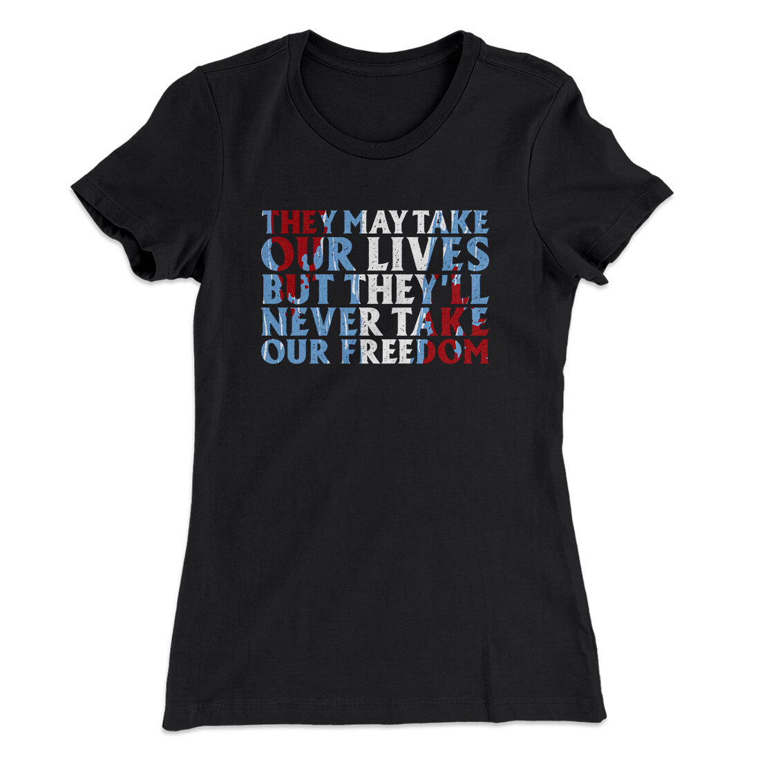 They May Take Our Lives But They‚Äôll Never Take Our Freedom Women's T-Shirt