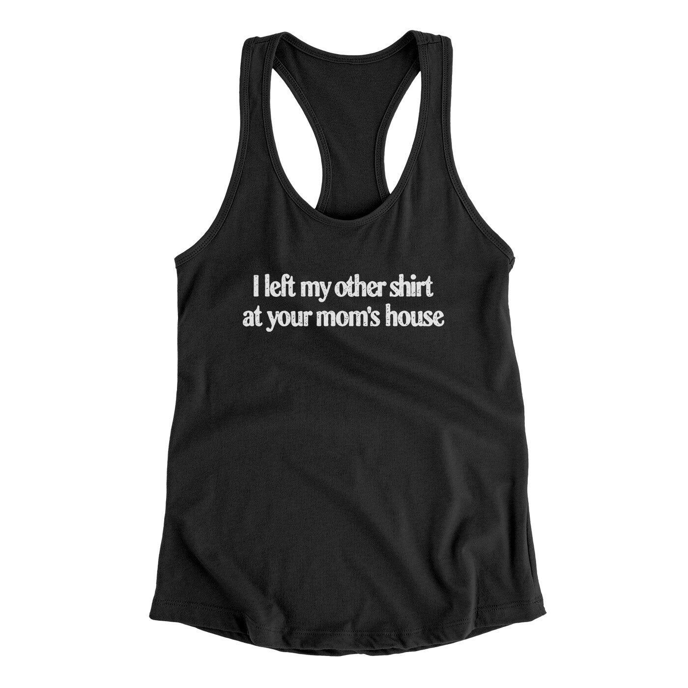 I Left My Other Shirt At Your Mom‚Äôs House Women's Racerback Tank