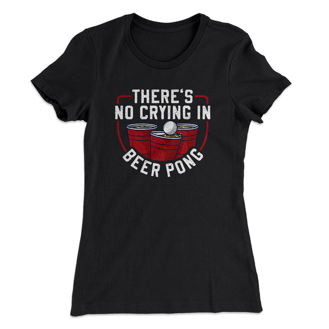 There‚Äôs No Crying In Beer Pong Women's T-Shirt