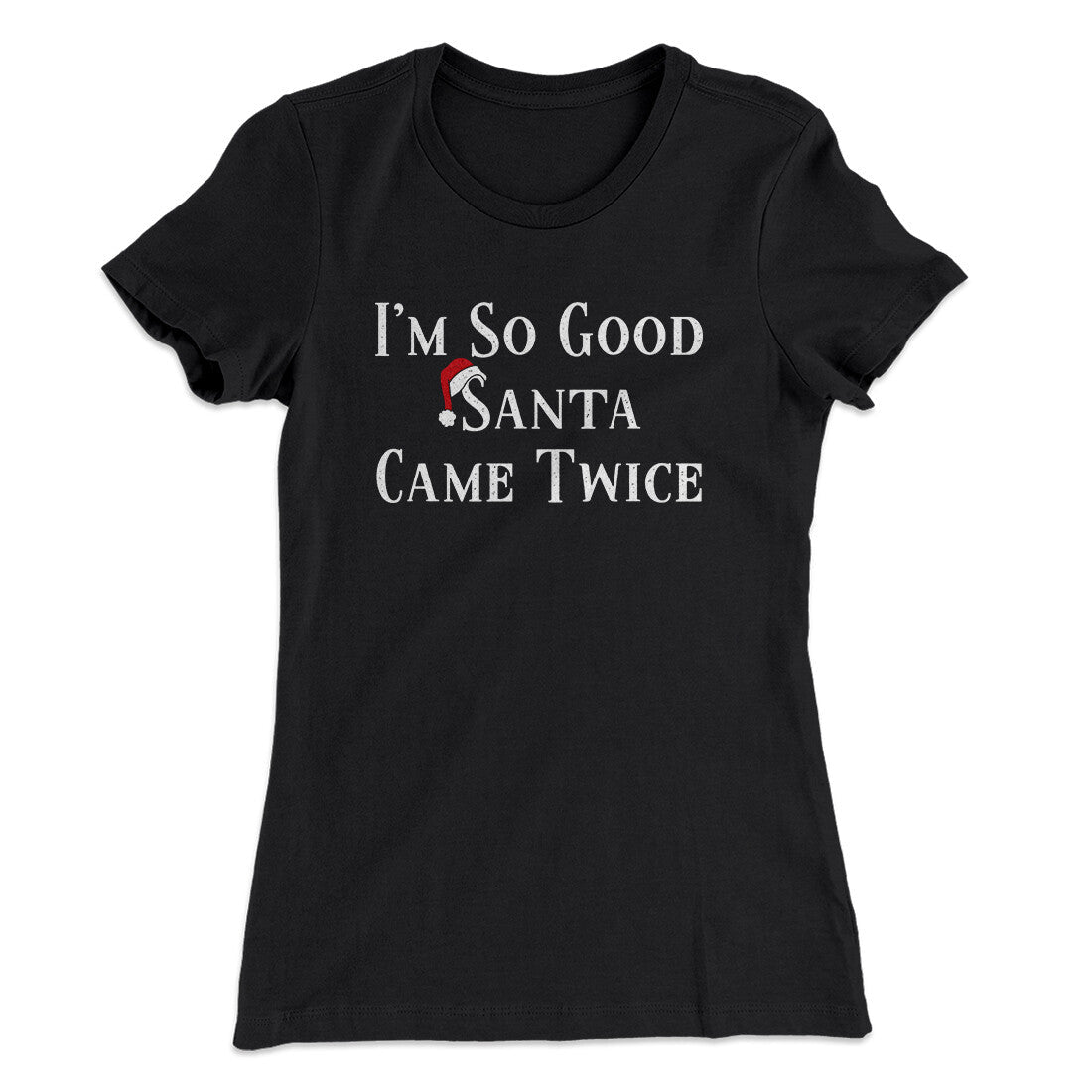 I‚Äôm So Good Santa Came Twice Women's T-Shirt