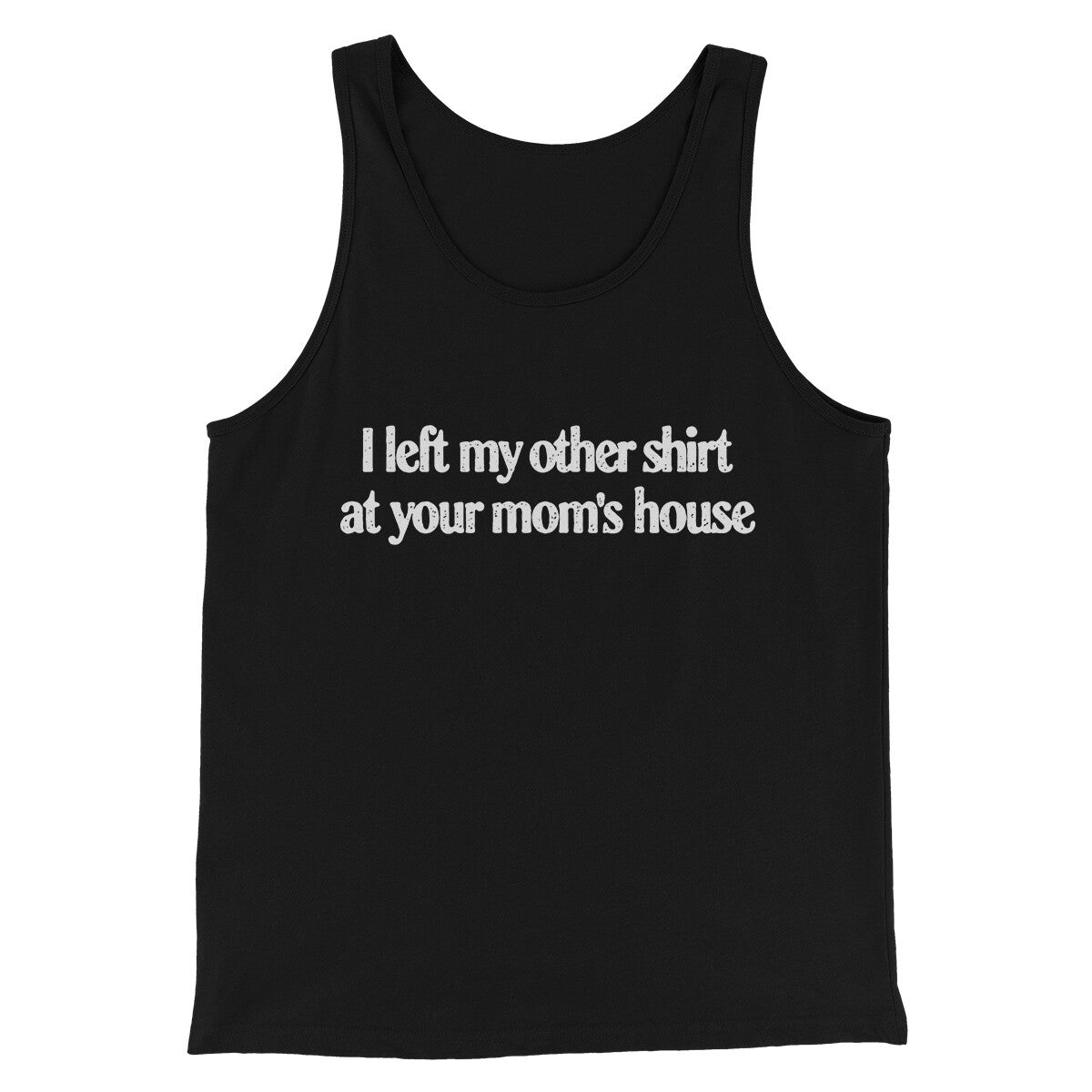 I Left My Other Shirt At Your Mom‚Äôs House Men/Unisex Tank Top