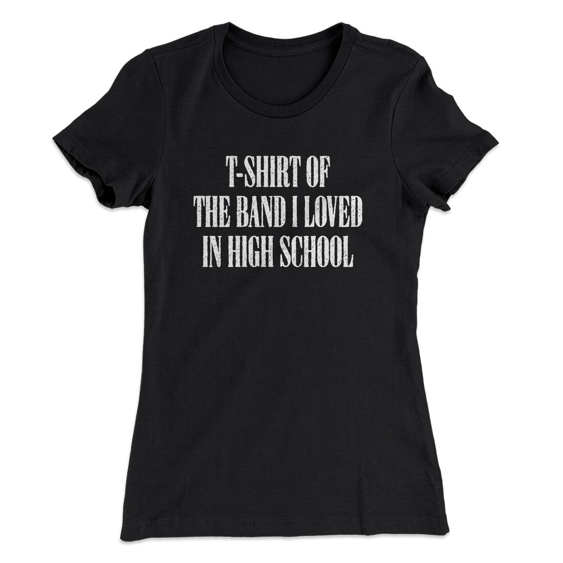T-Shirt Of The Band I Loved In High School Women's T-Shirt