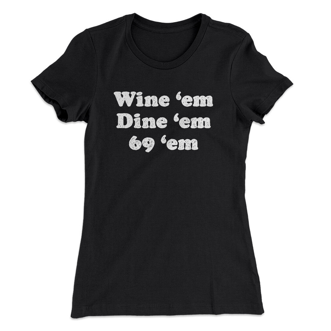 Wine ‚ÄòEm Dine ‚ÄòEm 69 ‚ÄòEm Women's T-Shirt