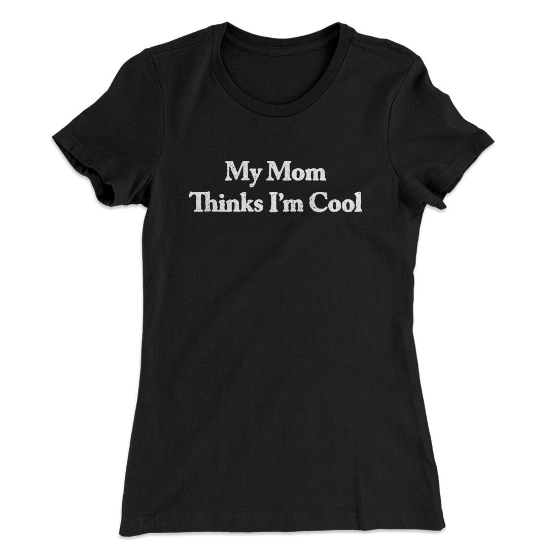 My Mom Thinks I‚Äôm Cool Women's T-Shirt