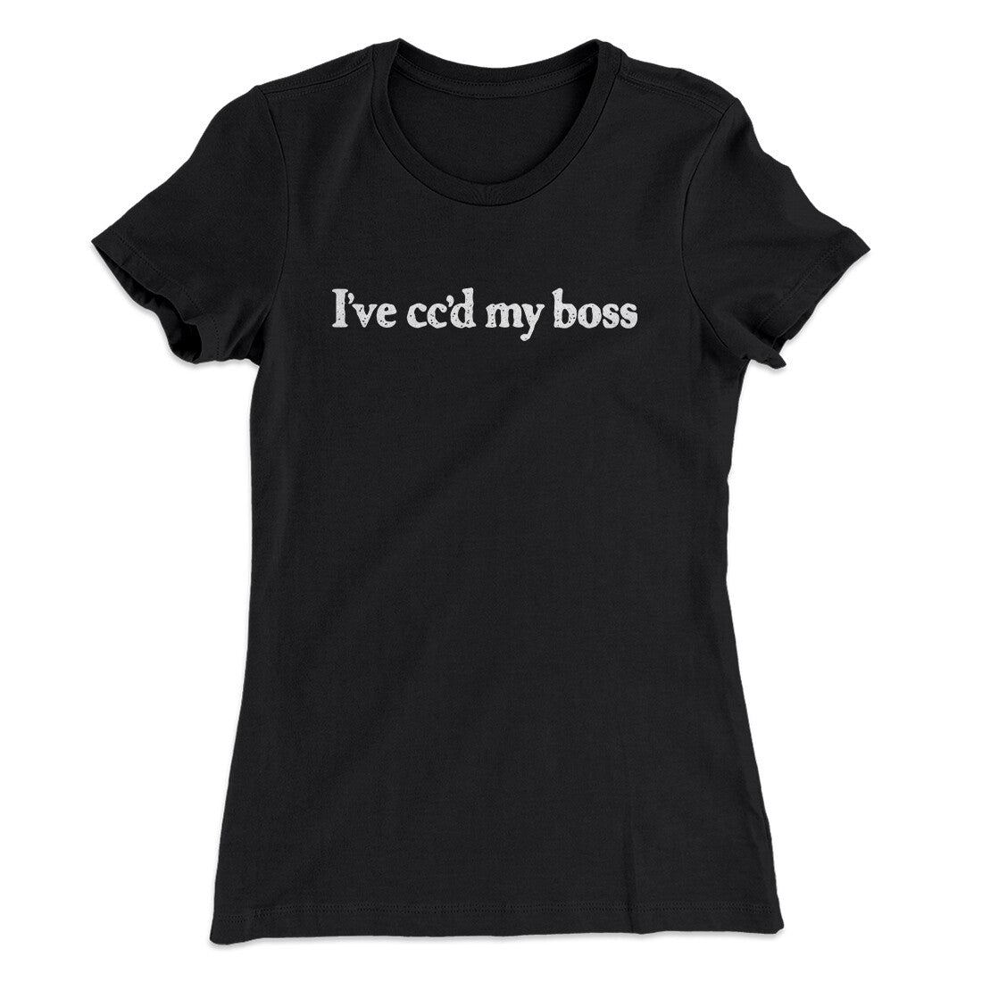 I‚Äôve Cc‚Äôd My Boss Funny Women's T-Shirt