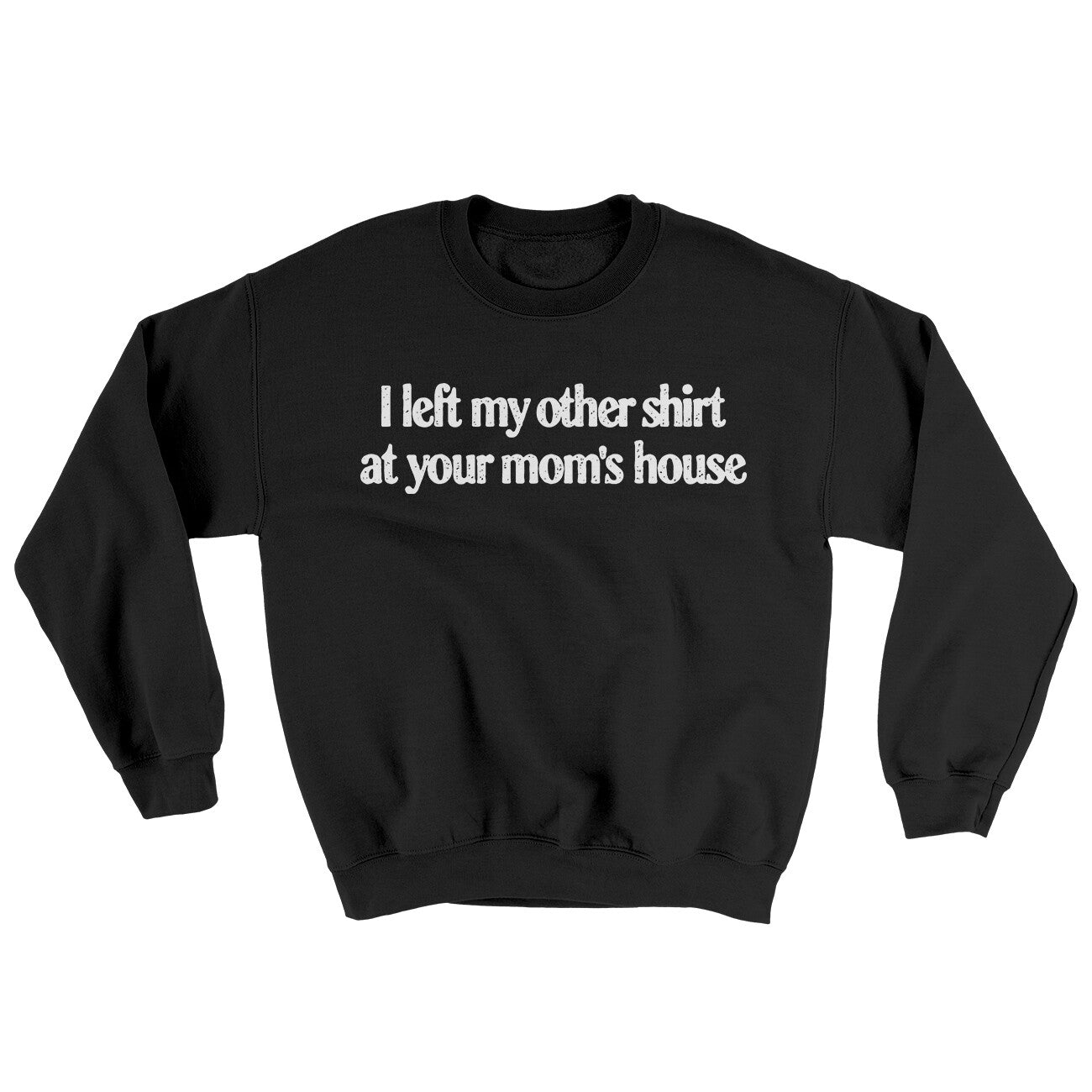 I Left My Other Shirt At Your Mom‚Äôs House Ugly Sweater