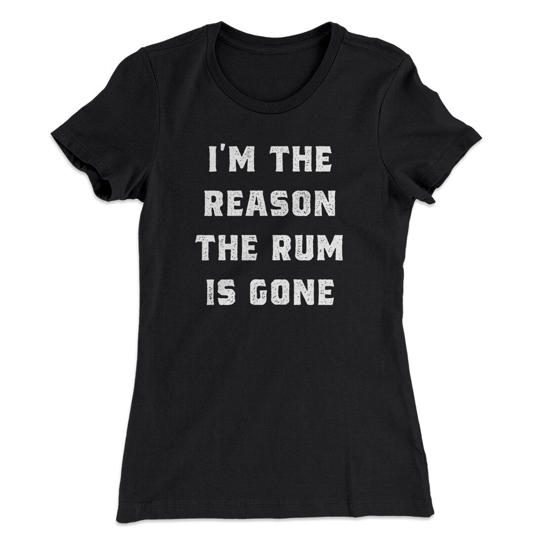 I'm The Reason The Rum Is Gone Women's T-Shirt