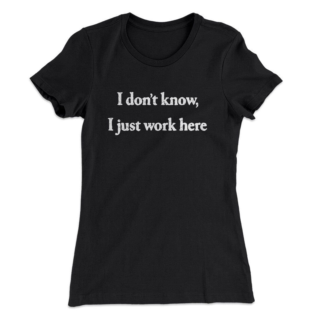 I Don‚Äôt Know I Just Work Here Funny Women's T-Shirt