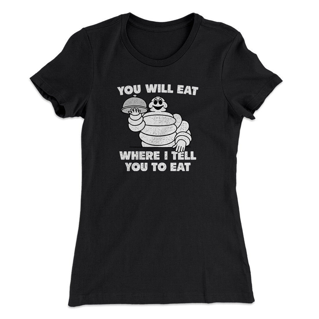 You Will Eat Where I Tell You To Eat Women's T-Shirt