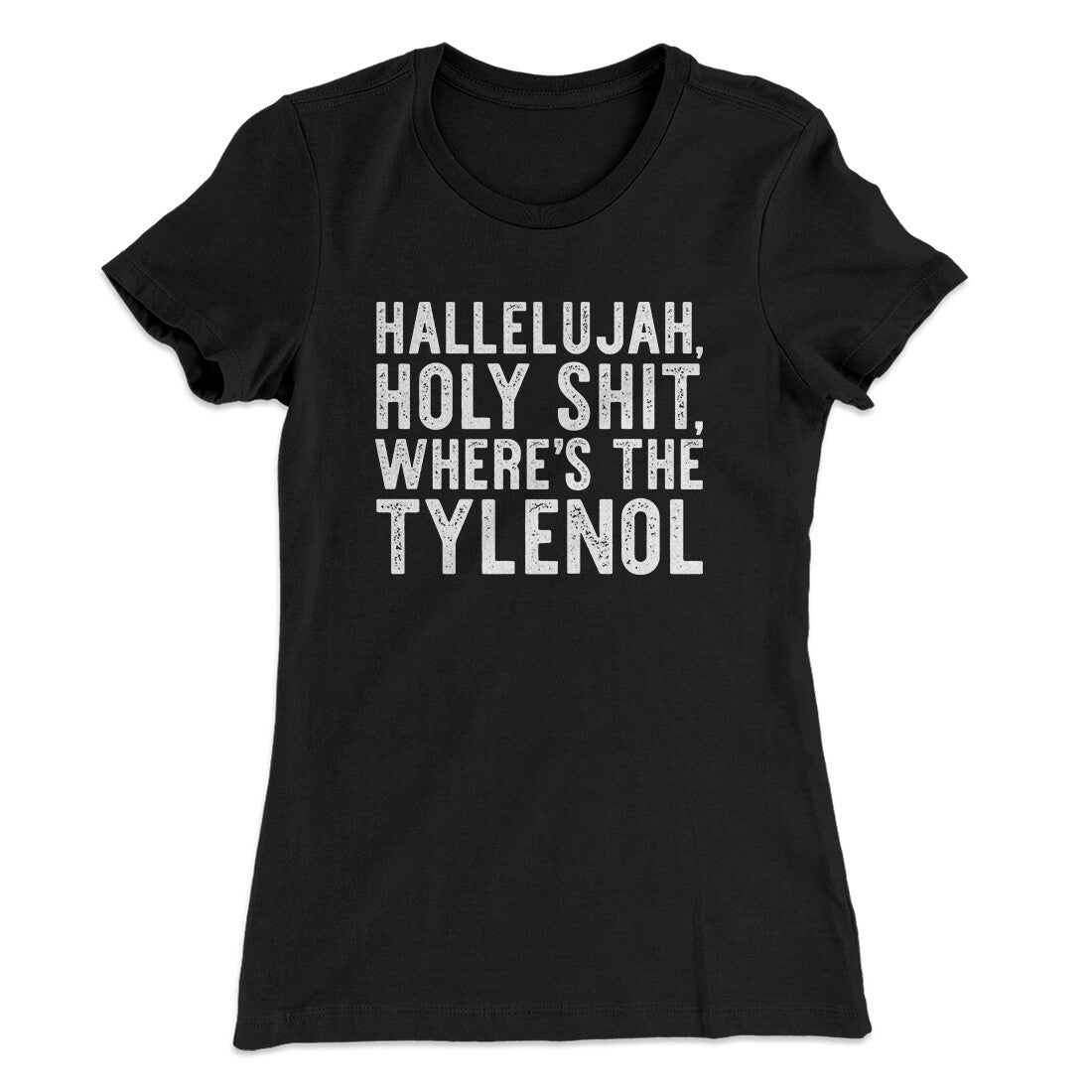 Hallelujah Holy Shit Where‚Äôs The Tylenol Women's T-Shirt