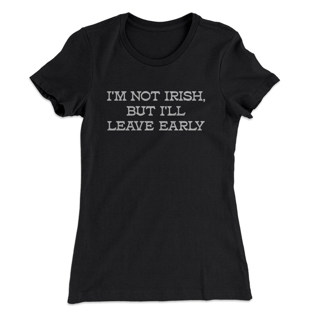 I‚Äôm Not Irish But I‚Äôll Leave Early Women's T-Shirt