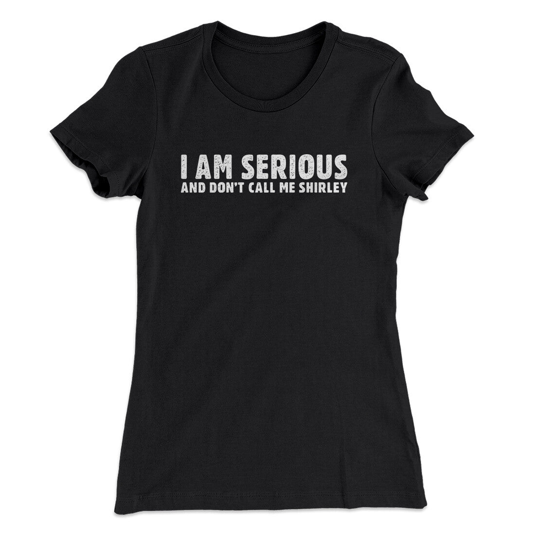 I Am Serious, And Don‚Äôt Call Me Shirley Women's T-Shirt