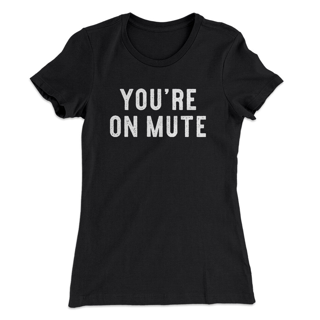 You‚Äôre On Mute Funny Women's T-Shirt