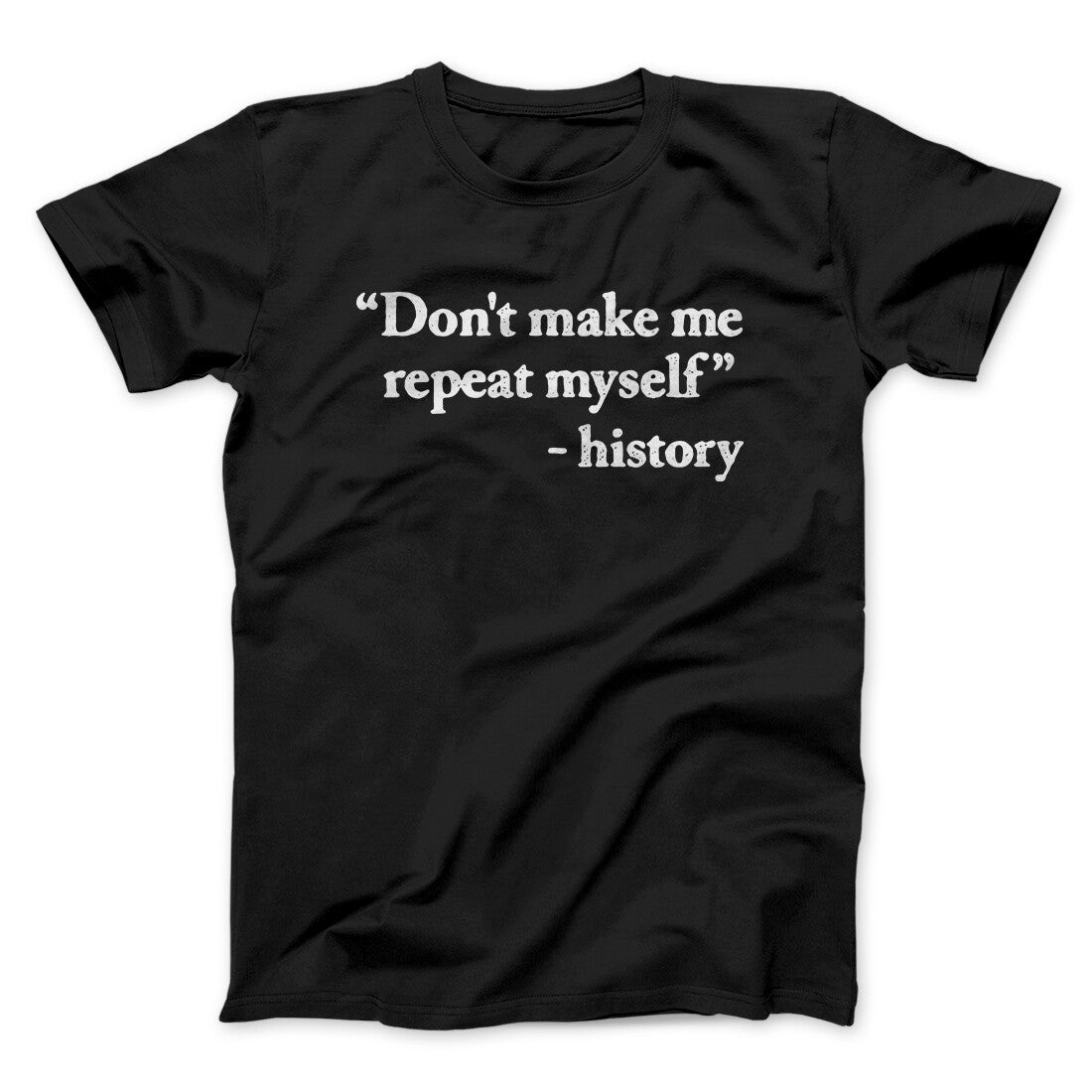 Don't Make History Repeat Itself Men/Unisex T-Shirt