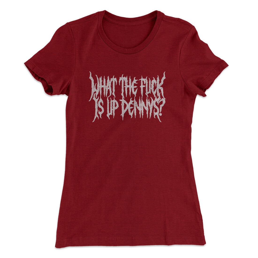 What The Fuck Is Up Dennys Women's T-Shirt