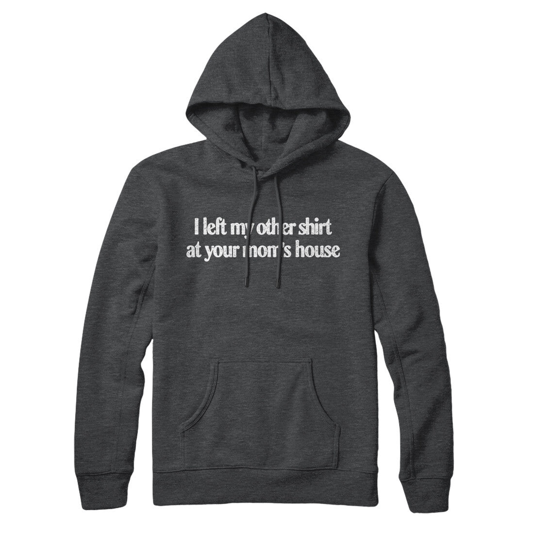 I Left My Other Shirt At Your Mom‚Äôs House Hoodie