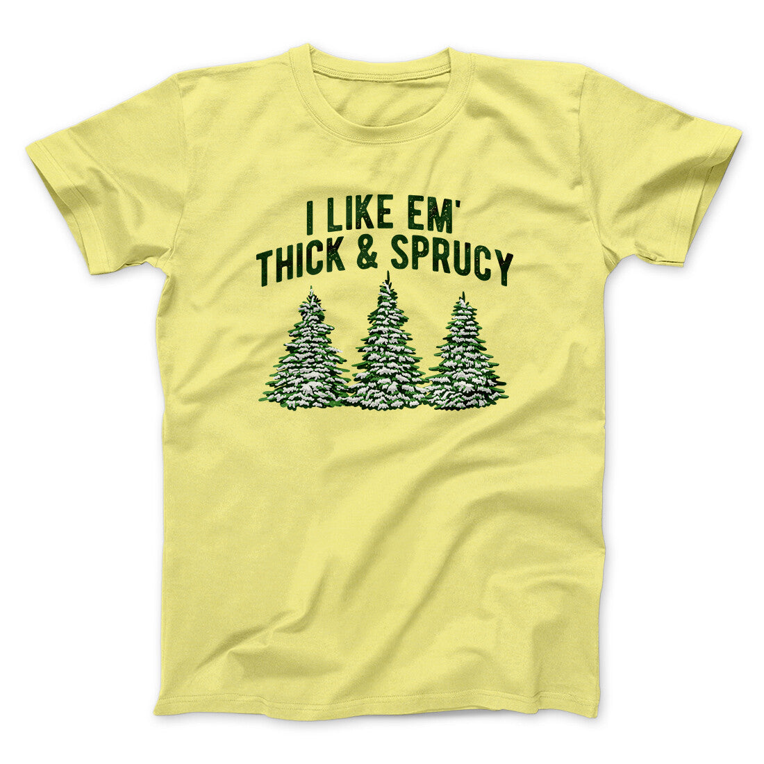 I Like Em Thick And Sprucy Men/Unisex T-Shirt