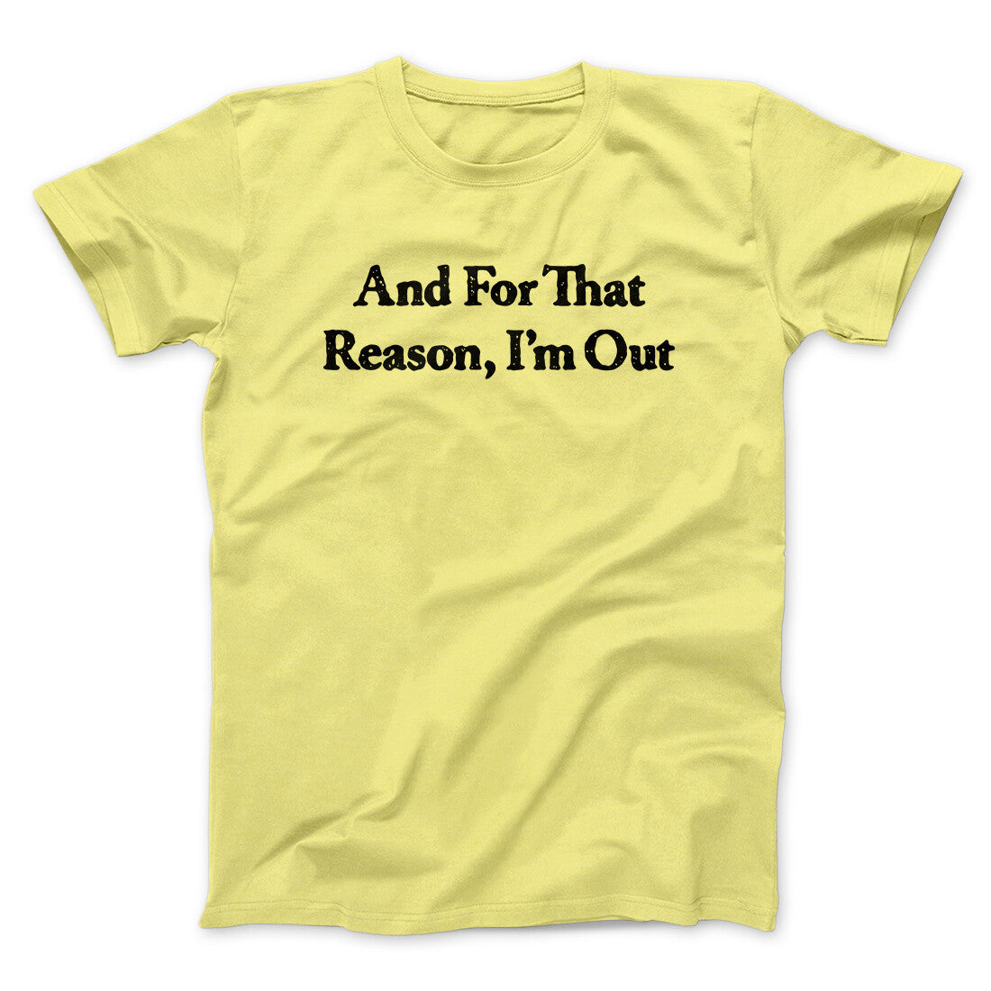 And For That Reason I‚Äôm Out Men/Unisex T-Shirt