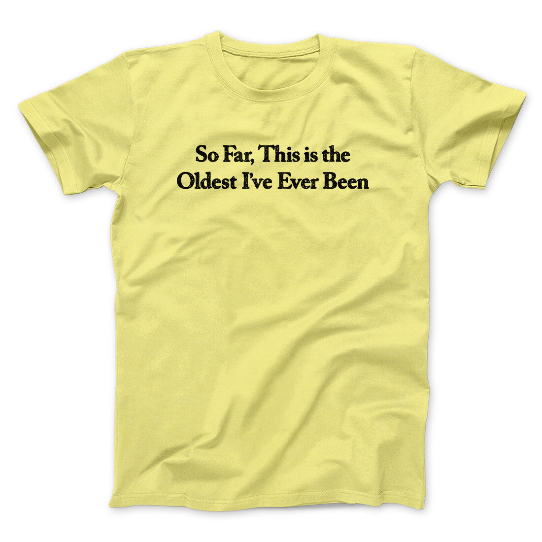 So Far This Is The Oldest I‚Äôve Ever Been Men/Unisex T-Shirt