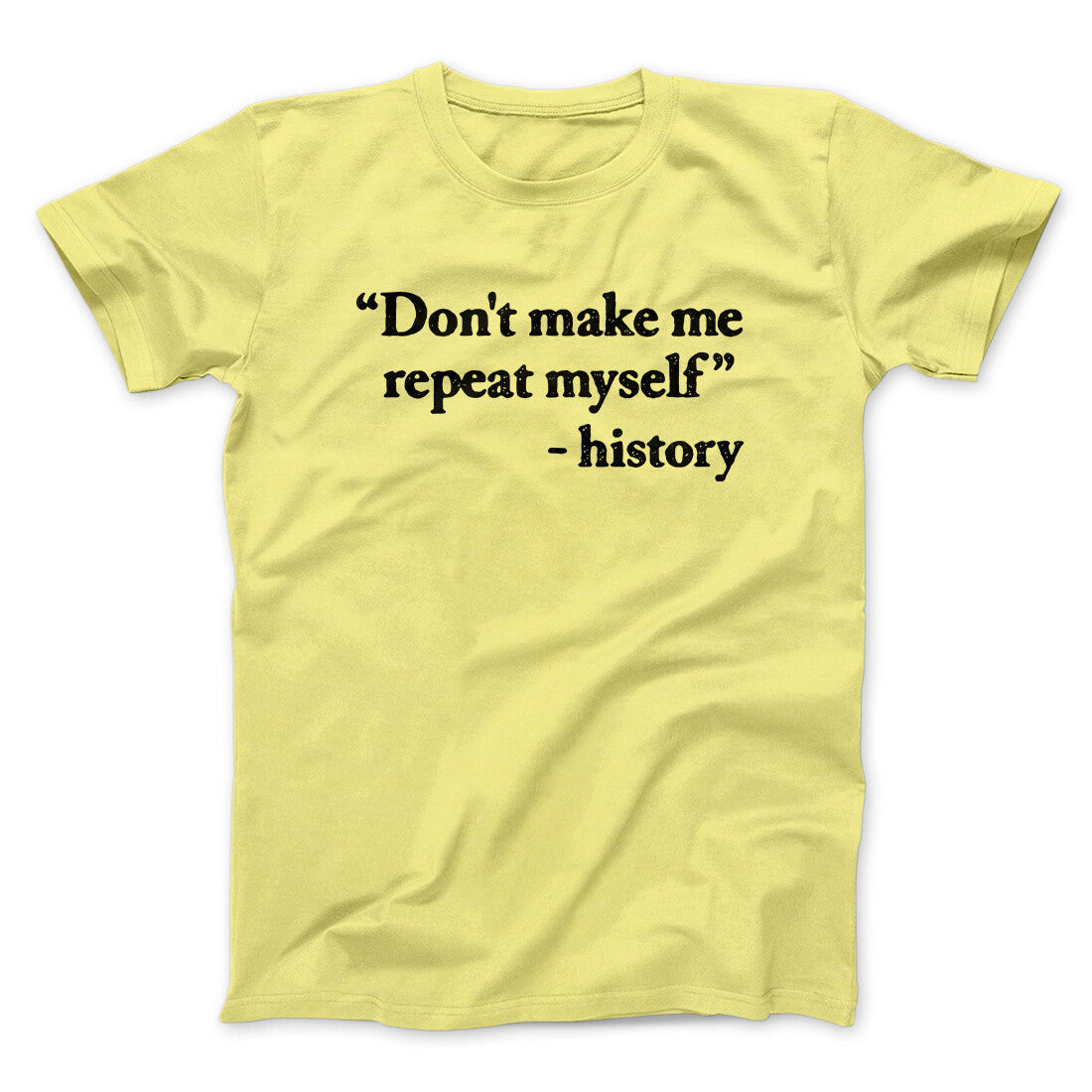 Don't Make History Repeat Itself Men/Unisex T-Shirt