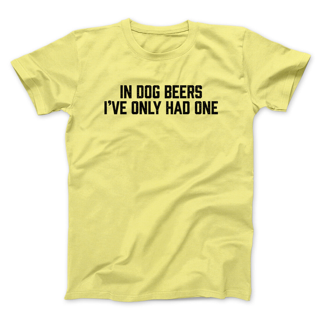 In Dog Beers I‚Äôve Only Had One Men/Unisex T-Shirt