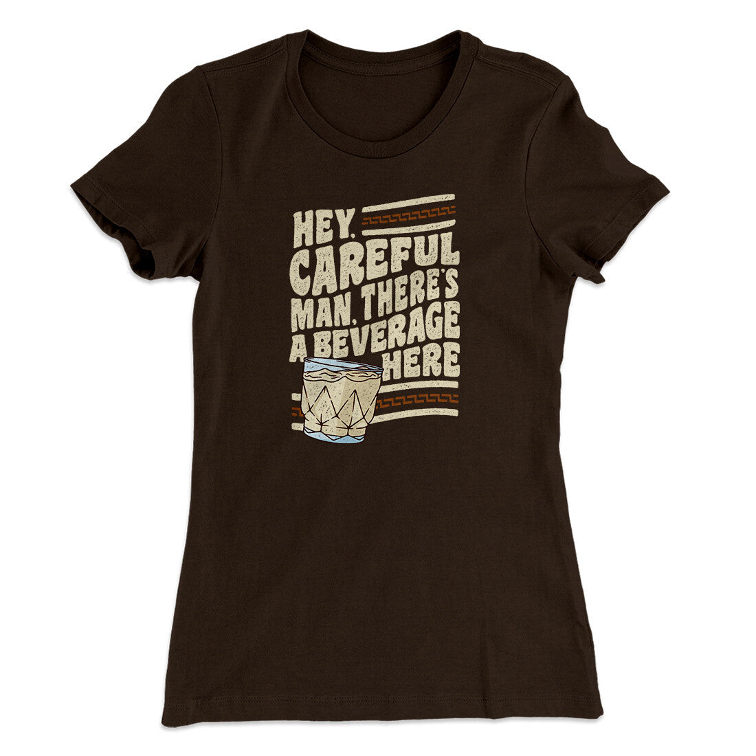 Hey, Careful Man, There‚Äôs A Beverage Here Women's T-Shirt