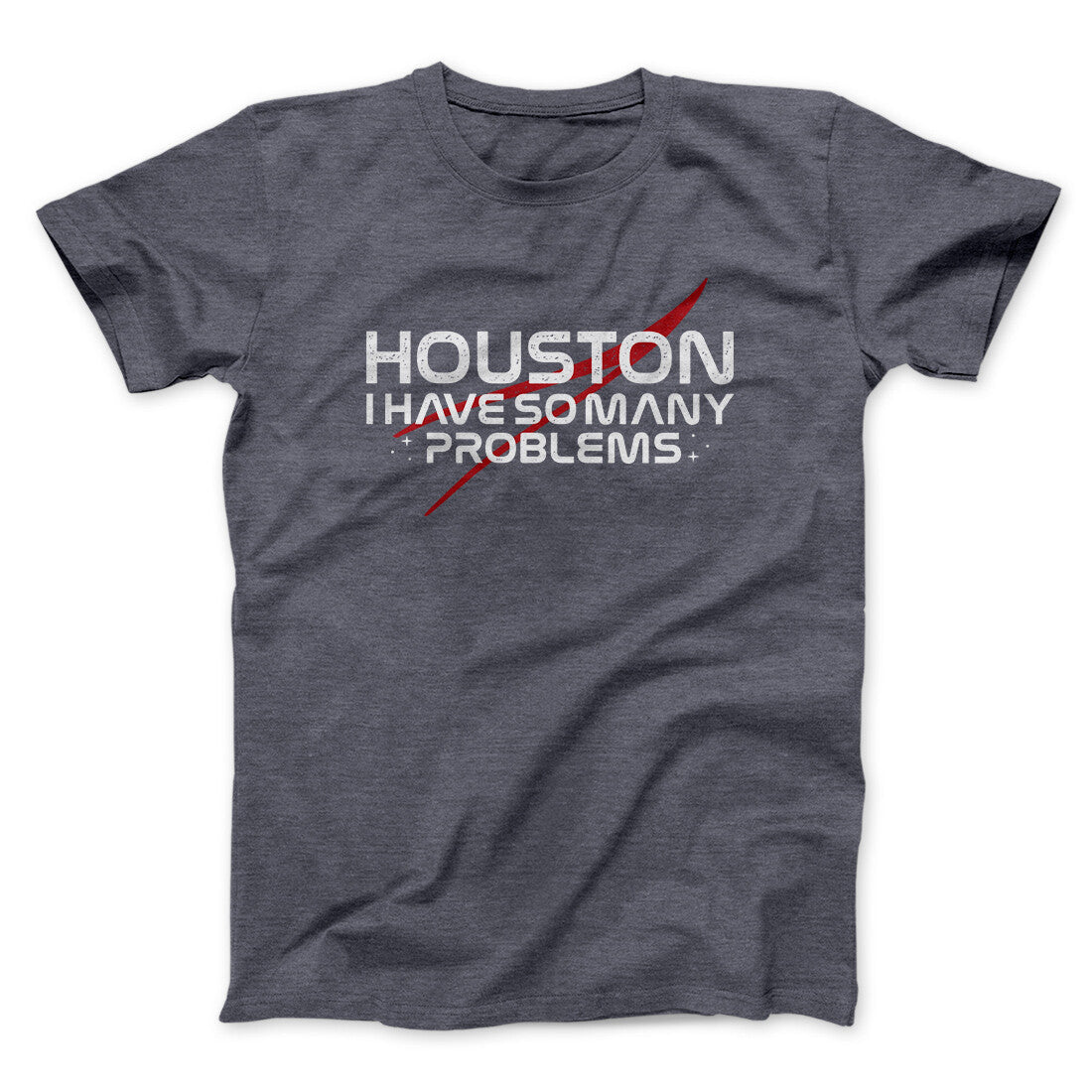 Houston I Have So Many Problems Funny Men/Unisex T-Shirt