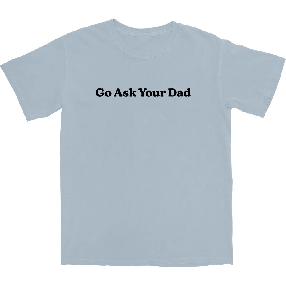 Go Ask Your Dad T Shirt