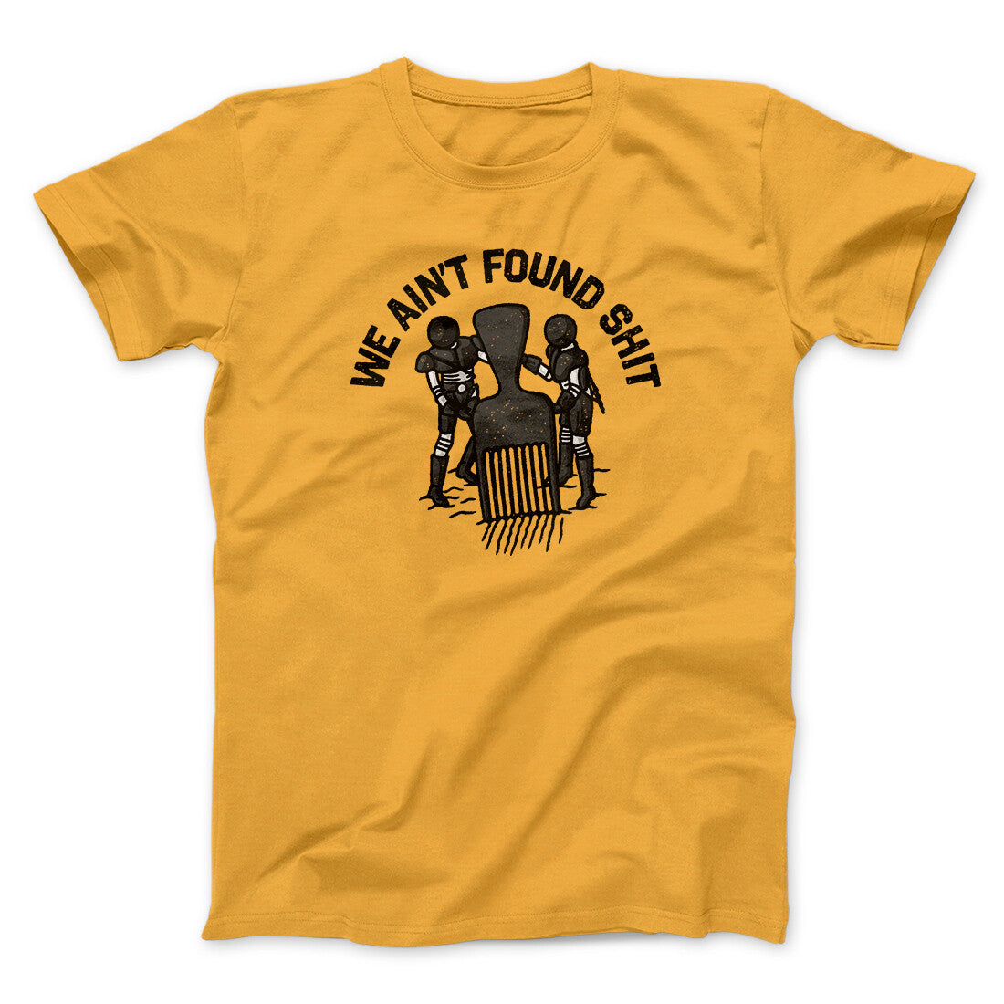 We Ain‚Äôt Found Shit Men/Unisex T-Shirt