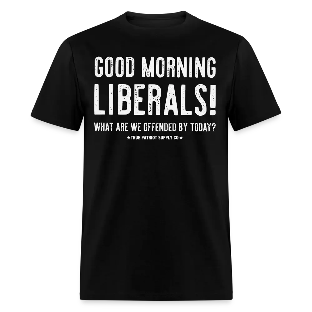 Good Morning Liberals! What Are We Offended By Today? Anti Snowflake Unisex Classic T-Shirt