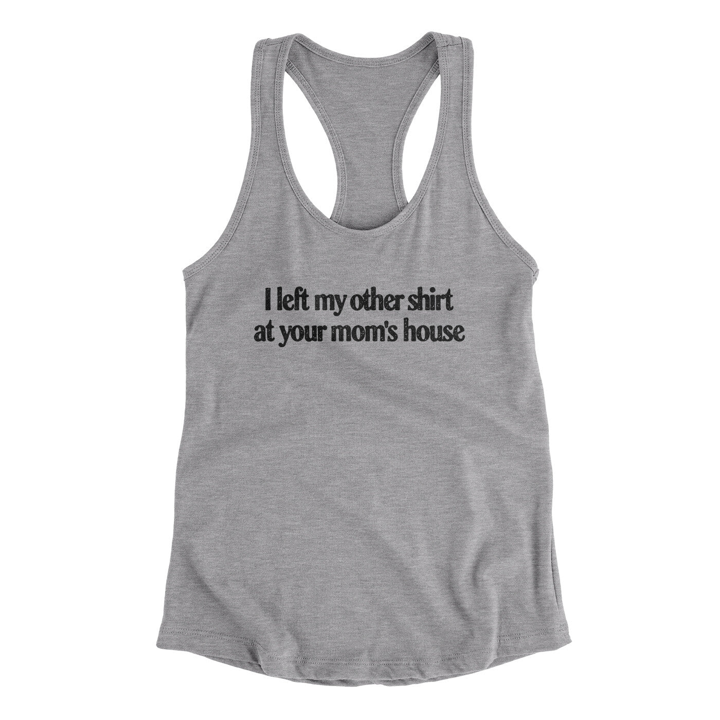 I Left My Other Shirt At Your Mom‚Äôs House Women's Racerback Tank
