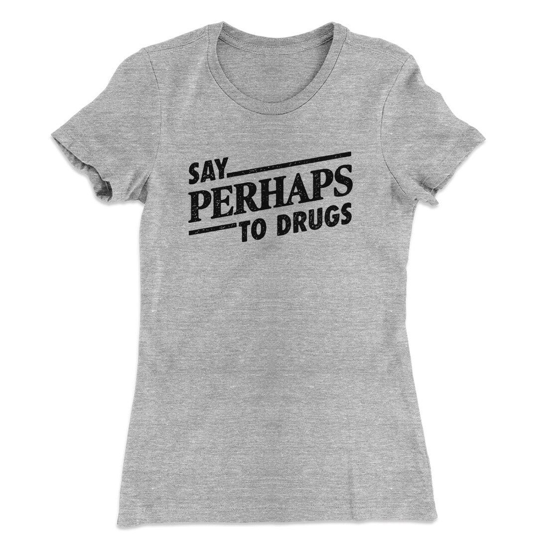 Say Perhaps To Drugs Women's T-Shirt