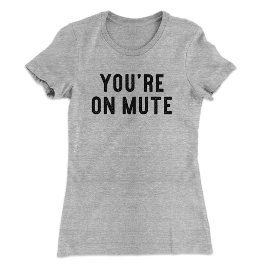 You‚Äôre On Mute Funny Women's T-Shirt