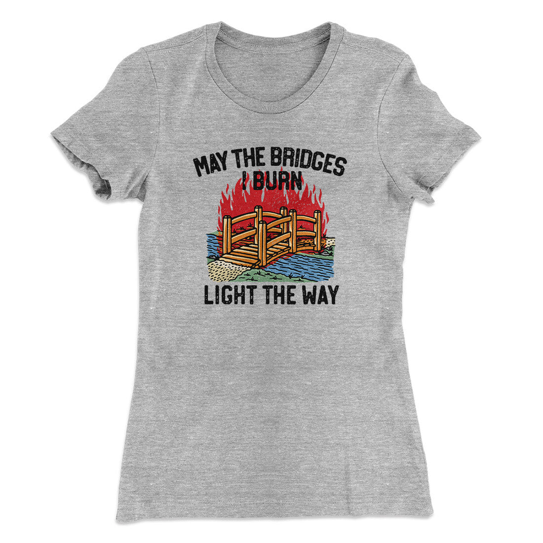 May The Bridges I Burn Light The Way Women's T-Shirt