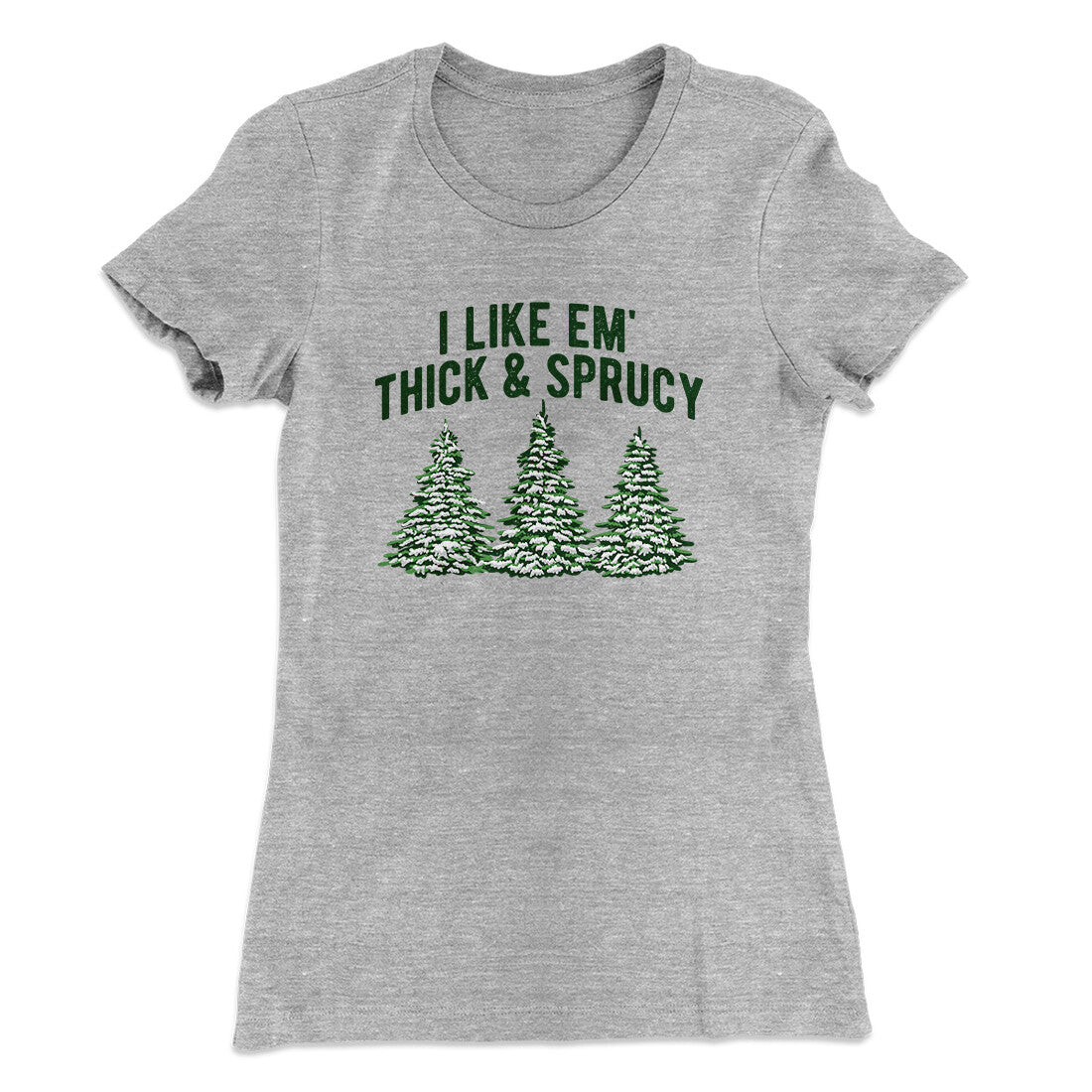 I Like Em Thick And Sprucy Women's T-Shirt