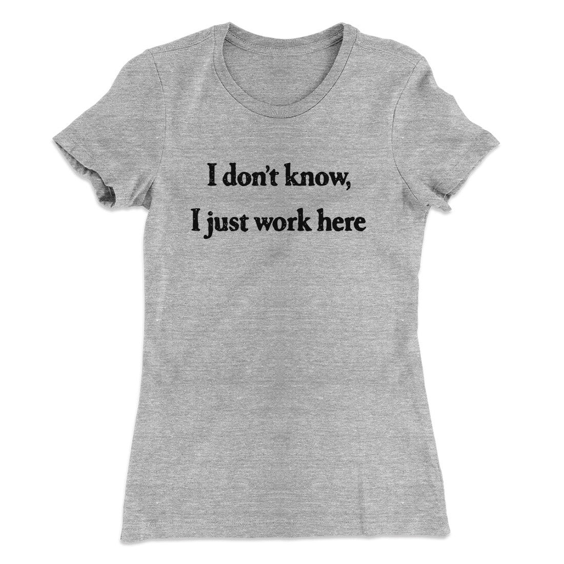 I Don‚Äôt Know I Just Work Here Funny Women's T-Shirt