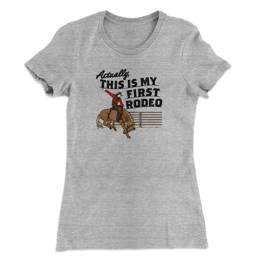 Actually This Is My First Rodeo Funny Women's T-Shirt