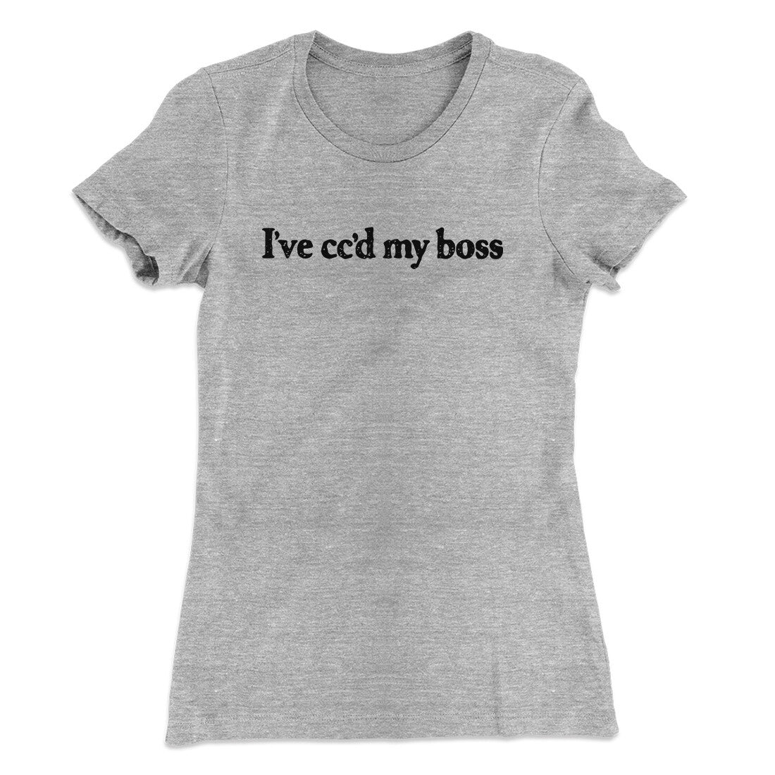 I‚Äôve Cc‚Äôd My Boss Funny Women's T-Shirt