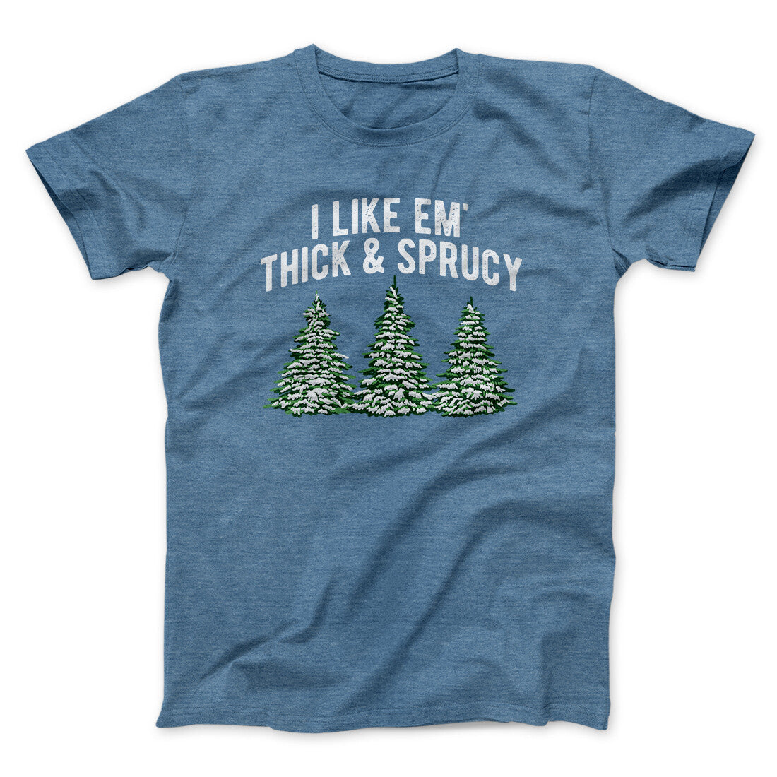 I Like Em Thick And Sprucy Men/Unisex T-Shirt