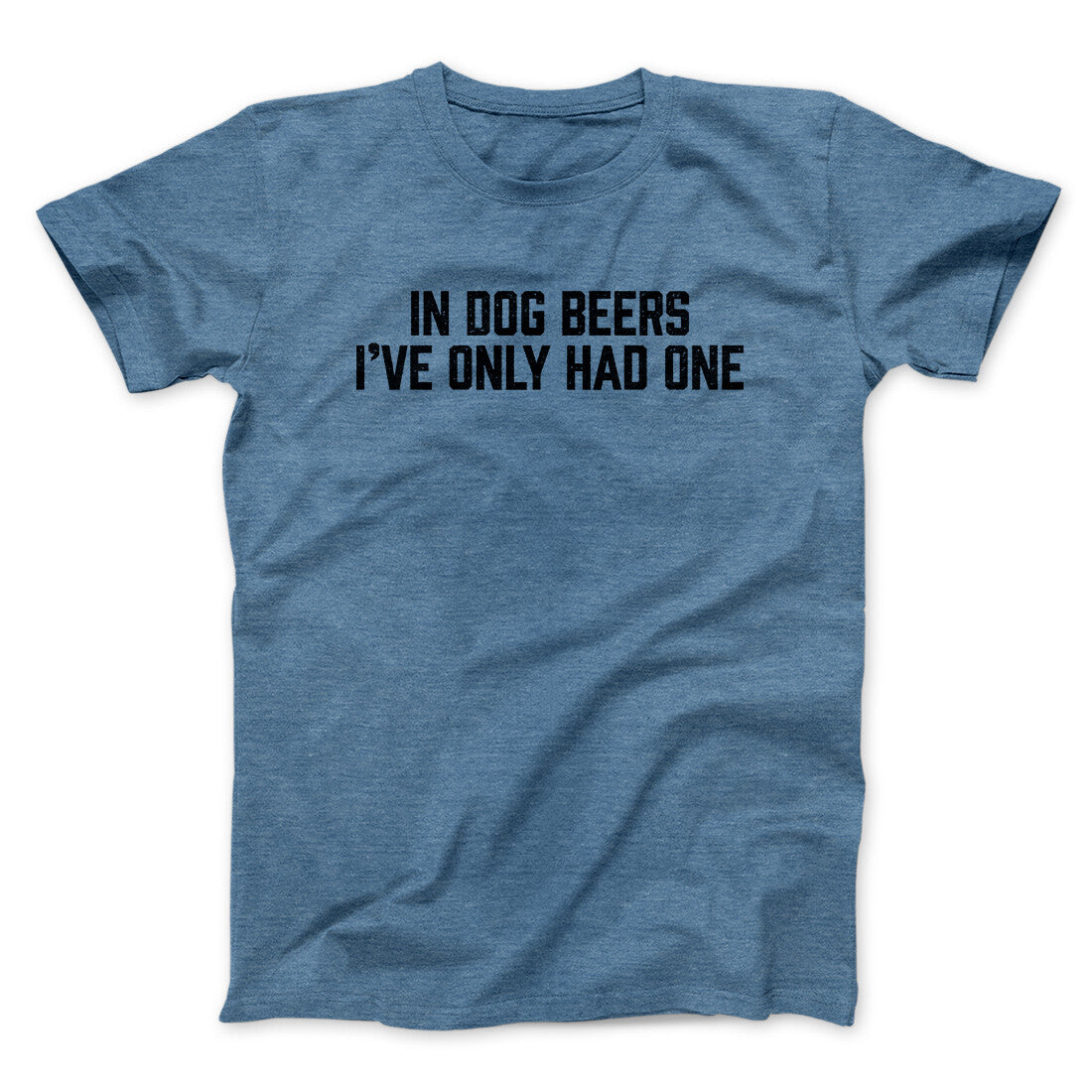In Dog Beers I‚Äôve Only Had One Men/Unisex T-Shirt