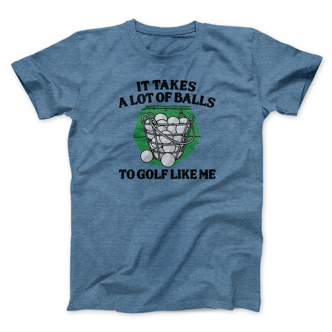 It Takes A Lot Of Balls To Golf Like Me Men/Unisex T-Shirt