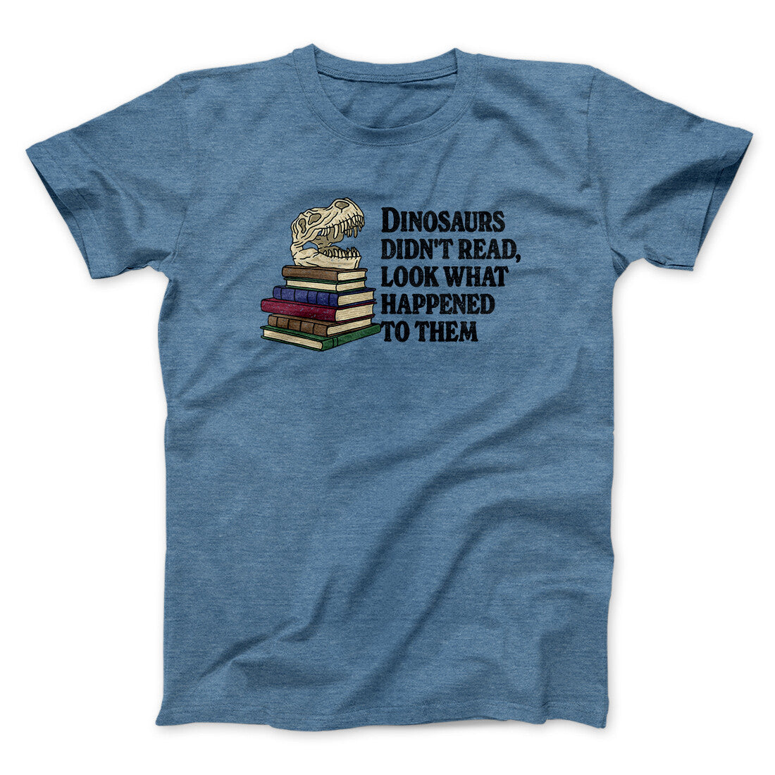 Dinosaurs Didn‚Äôt Read, Look What Happened To Them Men/Unisex T-Shirt