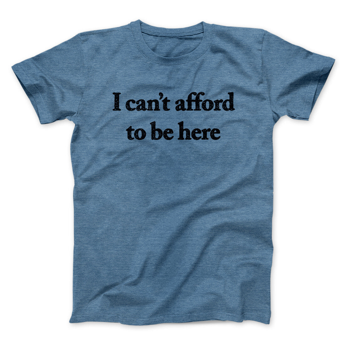 I Can‚Äôt Afford To Be Here Men/Unisex T-Shirt