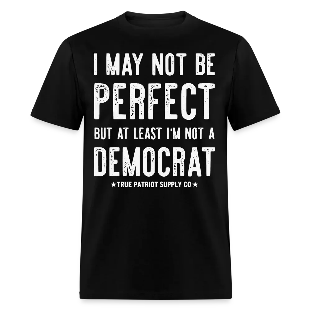 I May Not Be Perfect But At Least I'm Not A Democrat Unisex Classic T-Shirt