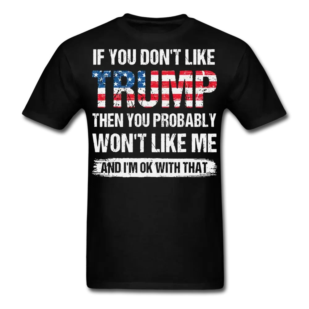 If You Don't Like Trump You Probably Won't Like Me T-Shirt