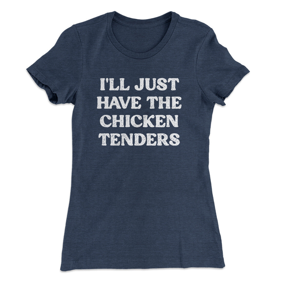 I'll Just Have The Chicken Tenders Women's T-Shirt