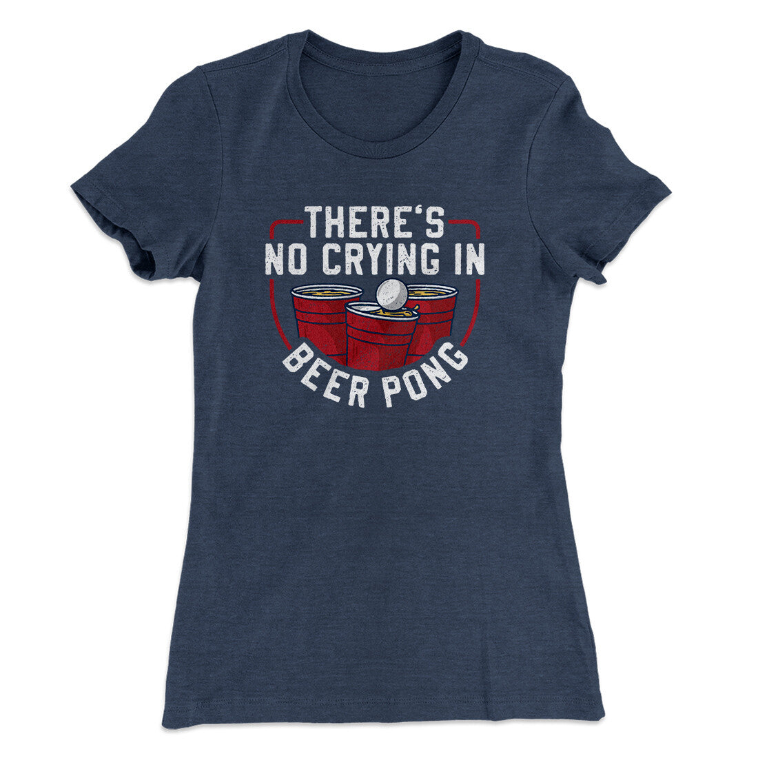 There‚Äôs No Crying In Beer Pong Women's T-Shirt